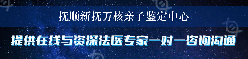 抚顺新抚万核亲子鉴定中心